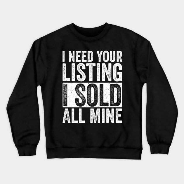 I Need Your Listing I Sold All Mine Gift Realtor Crewneck Sweatshirt by rhondamoller87